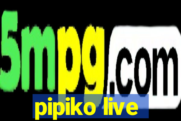 pipiko live